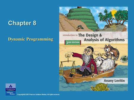 Chapter 8 Dynamic Programming Copyright © 2007 Pearson Addison-Wesley. All rights reserved.