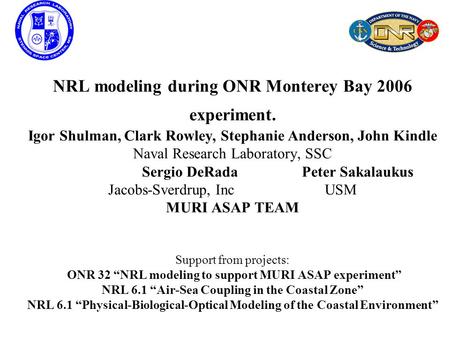 NRL modeling during ONR Monterey Bay 2006 experiment. Igor Shulman, Clark Rowley, Stephanie Anderson, John Kindle Naval Research Laboratory, SSC Sergio.