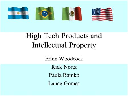 High Tech Products and Intellectual Property Erinn Woodcock Rick Nortz Paula Ramko Lance Gomes.