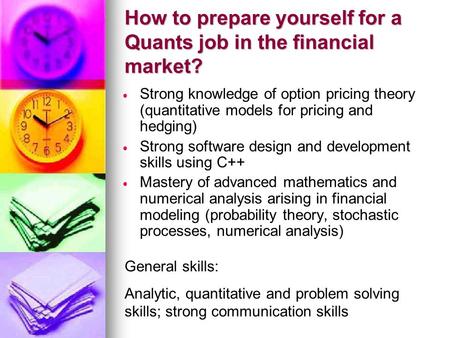 How to prepare yourself for a Quants job in the financial market?   Strong knowledge of option pricing theory (quantitative models for pricing and hedging)