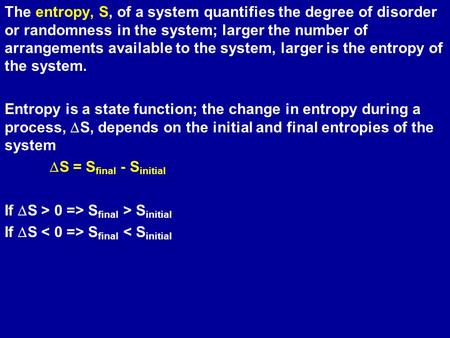 The entropy, S, of a system quantifies the degree of disorder or randomness in the system; larger the number of arrangements available to the system, larger.