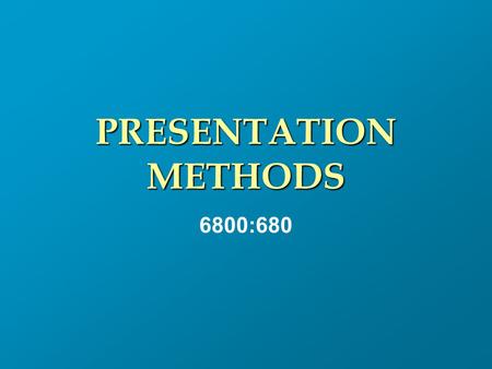 PRESENTATION METHODS 6800:680. INSTRUCTOR KENNETH A. DUNNING CBA 367 (330) 972-7039