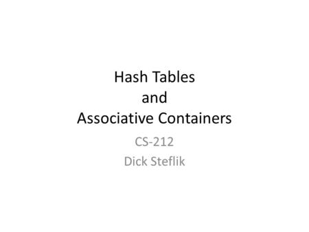 Hash Tables and Associative Containers CS-212 Dick Steflik.