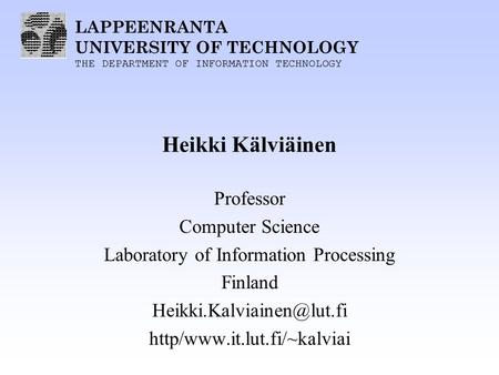 LAPPEENRANTA UNIVERSITY OF TECHNOLOGY THE DEPARTMENT OF INFORMATION TECHNOLOGY Heikki Kälviäinen Professor Computer Science Laboratory of Information Processing.
