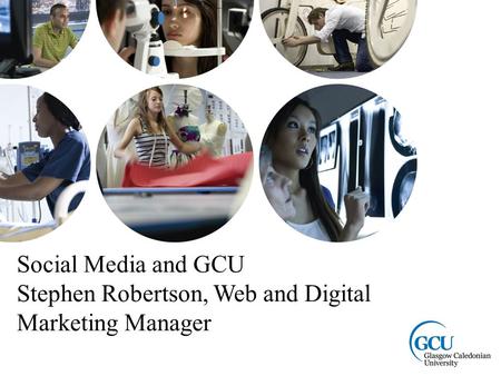 Page 1 Social Media and GCU Stephen Robertson, Web and Digital Marketing Manager.