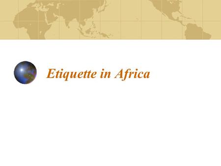 Etiquette in Africa. Africa The northern nationsThe northern nations: bound by language, religion, resources Algeria, Ivory Coast, Egypt, Ghana, Libya,