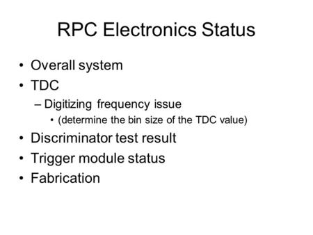 RPC Electronics Status Overall system TDC –Digitizing frequency issue (determine the bin size of the TDC value) Discriminator test result Trigger module.