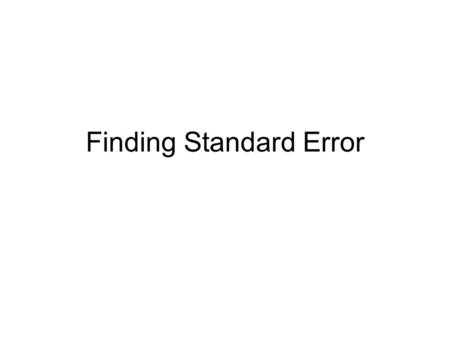 Finding Standard Error. Standard error The standard error is the standard deviation of a sampling distribution – we have three types of standard errors: