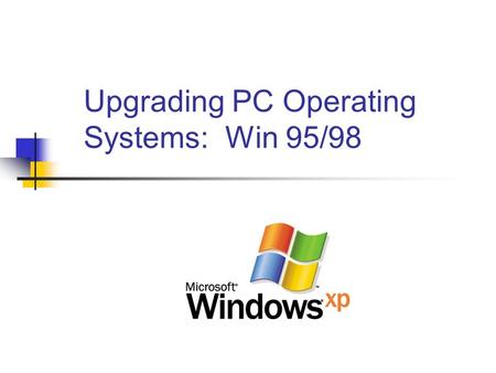 Upgrading PC Operating Systems: Win 95/98. Questions to be addressed When do we upgrade? Deployment Priorities: What constituencies first?: students,
