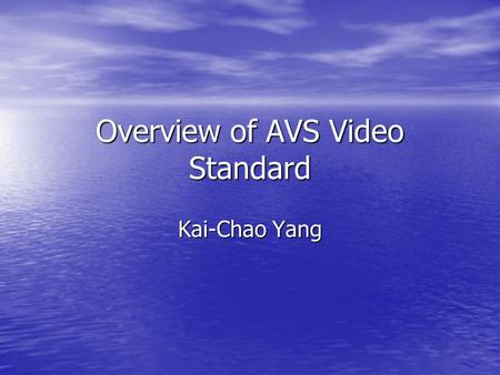 Overview of AVS Video Standard Kai-Chao Yang. Outline Audio Video Coding Standard (AVS) Audio Video Coding Standard (AVS) AVS Schedule AVS Schedule AVS.