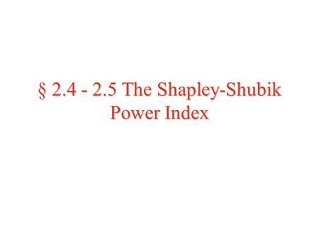 § The Shapley-Shubik Power Index