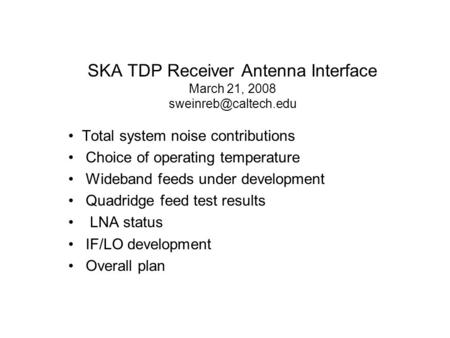 SKA TDP Receiver Antenna Interface March 21, 2008 Total system noise contributions Choice of operating temperature Wideband feeds.