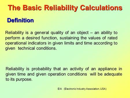 Definition Reliability is a general quality of an object – an ability to perform a desired function, sustaining the values of rated operational indicators.