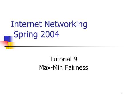 1 Internet Networking Spring 2004 Tutorial 9 Max-Min Fairness.