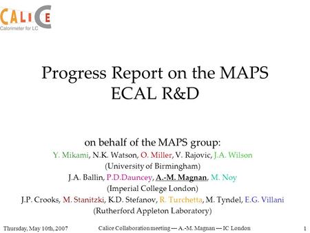 Thursday, May 10th, 2007 Calice Collaboration meeting --- A.-M. Magnan --- IC London 1 Progress Report on the MAPS ECAL R&D on behalf of the MAPS group: