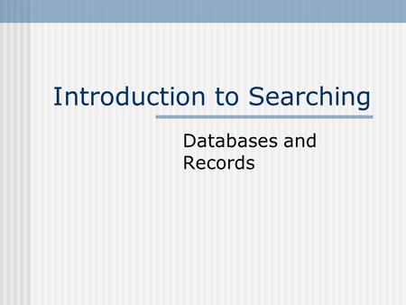 Introduction to Searching Databases and Records. What is a database? A database is a large, organized collection of information. Addresses Recipes Citations.