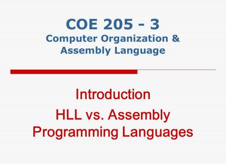 COE 205 - 3 Computer Organization & Assembly Language Introduction HLL vs. Assembly Programming Languages.