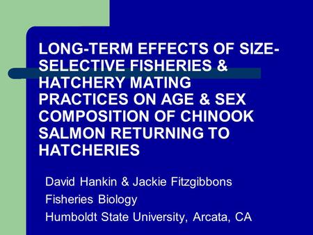 LONG-TERM EFFECTS OF SIZE- SELECTIVE FISHERIES & HATCHERY MATING PRACTICES ON AGE & SEX COMPOSITION OF CHINOOK SALMON RETURNING TO HATCHERIES David Hankin.
