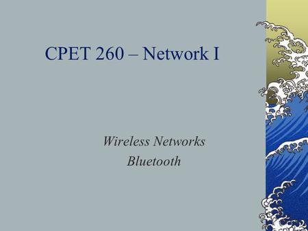 CPET 260 – Network I Wireless Networks Bluetooth.