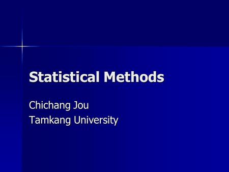 Statistical Methods Chichang Jou Tamkang University.