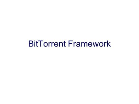 BitTorrent Framework. Background BT is a very popular peer to peer protocol with many implementations: –http://en.wikipedia.org/wiki/Comparison_of_Bit.