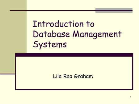 1 Introduction to Database Management Systems Lila Rao Graham.