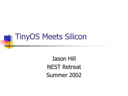 TinyOS Meets Silicon Jason Hill NEST Retreat Summer 2002.