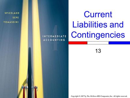 Copyright © 2007 by The McGraw-Hill Companies, Inc. All rights reserved. Current Liabilities and Contingencies 13 Insert Book Cover Picture.