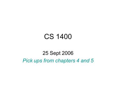 CS 1400 25 Sept 2006 Pick ups from chapters 4 and 5.