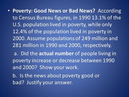 Poverty: Good News or Bad News? According to Census Bureau figures, in 1990 13.1% of the U.S. population lived in poverty, while only 12.4% of the population.