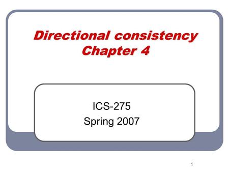 1 Directional consistency Chapter 4 ICS-275 Spring 2007.