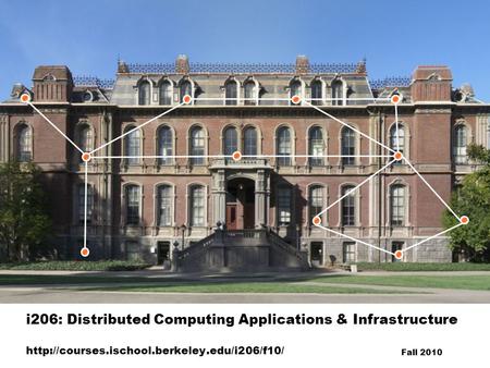 I206: Distributed Computing Applications & Infrastructure  Fall 2010.