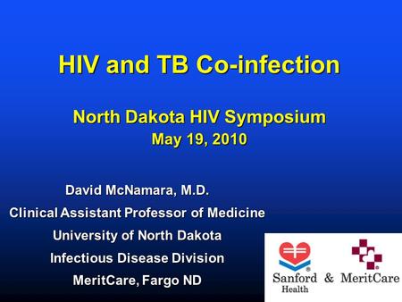 HIV and TB Co-infection North Dakota HIV Symposium May 19, 2010 David McNamara, M.D. Clinical Assistant Professor of Medicine University of North Dakota.