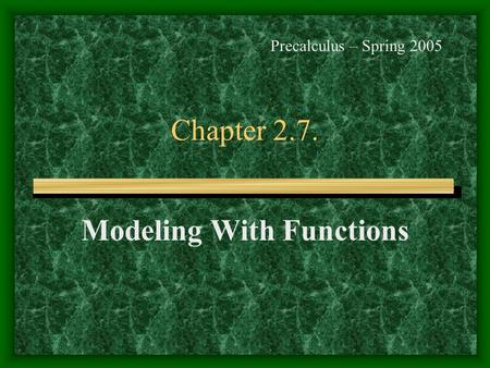 Chapter 2.7. Modeling With Functions Precalculus – Spring 2005.