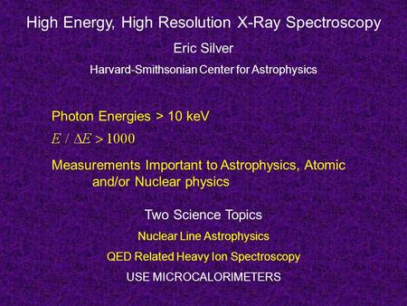 High Energy, High Resolution X-Ray Spectroscopy Eric Silver Harvard-Smithsonian Center for Astrophysics Photon Energies > 10 keV Measurements Important.
