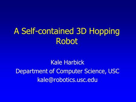 A Self-contained 3D Hopping Robot Kale Harbick Department of Computer Science, USC