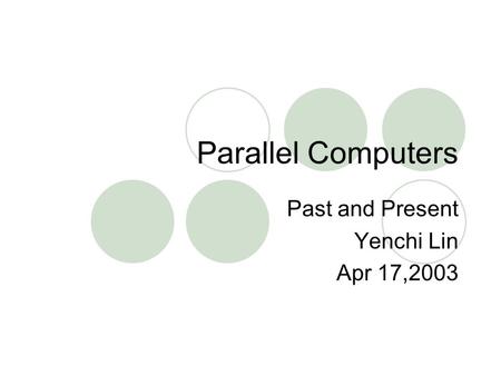 Parallel Computers Past and Present Yenchi Lin Apr 17,2003.