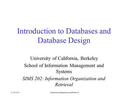 11/28/2000Information Organization and Retrieval Introduction to Databases and Database Design University of California, Berkeley School of Information.