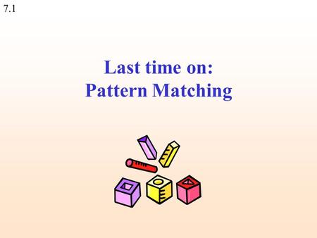 7.1 Last time on: Pattern Matching. 7.2 Finding a sub string (match) somewhere: if ($line =~ m/he/)... remember to use slash( / ) and not back-slash Will.