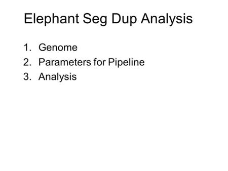 Elephant Seg Dup Analysis 1.Genome 2.Parameters for Pipeline 3.Analysis.