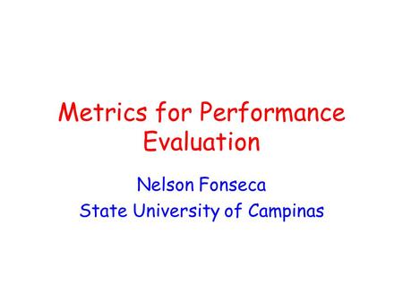 Metrics for Performance Evaluation Nelson Fonseca State University of Campinas.