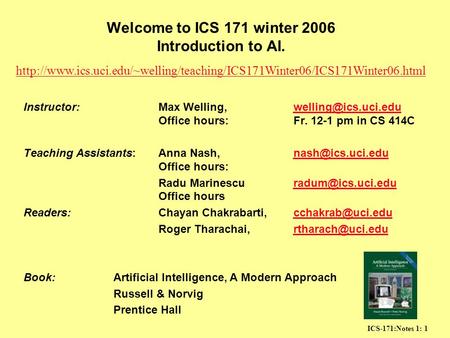 ICS-171:Notes 1: 1 Welcome to ICS 171 winter 2006 Introduction to AI. Instructor:Max Welling, Office hours:Fr. 12-1 pm in CS