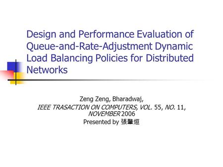 Design and Performance Evaluation of Queue-and-Rate-Adjustment Dynamic Load Balancing Policies for Distributed Networks Zeng Zeng, Bharadwaj, IEEE TRASACTION.