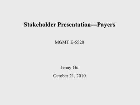 Stakeholder Presentation---Payers MGMT E-5520 Jenny Ou October 21, 2010.