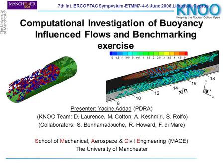 Computational Investigation of Buoyancy Influenced Flows and Benchmarking exercise Presenter: Yacine Addad (PDRA) (KNOO Team: D. Laurence, M. Cotton, A.