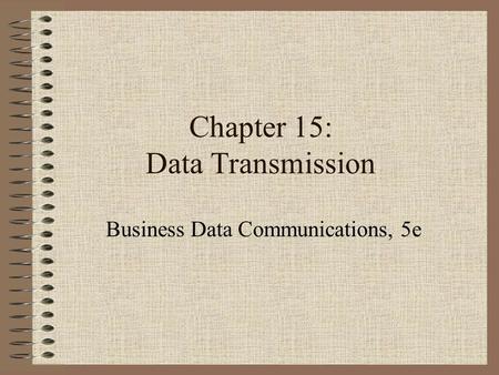 Chapter 15: Data Transmission Business Data Communications, 5e.