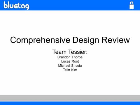 Comprehensive Design Review Team Tessier: Brandon Thorpe Lucas Root Michael Shusta Telin Kim.
