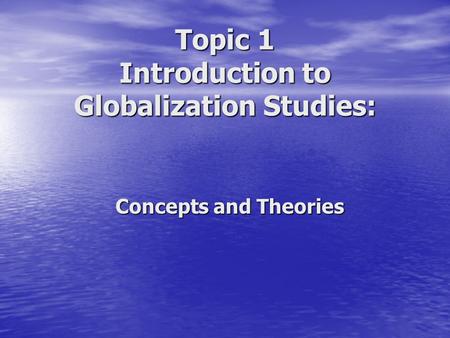 Topic 1 Introduction to Globalization Studies: