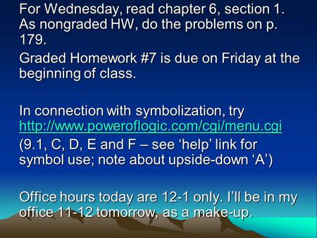 For Wednesday, read chapter 6, section 1. As nongraded HW, do the problems on p. 179. Graded Homework #7 is due on Friday at the beginning of class. In.