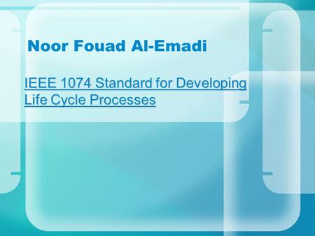 Noor Fouad Al-Emadi IEEE 1074 Standard for Developing Life Cycle Processes.